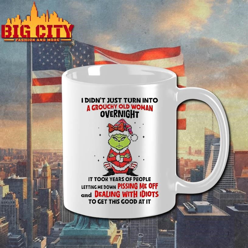 Grinch Angry I Didnt Just Turn Into A Grouchy Old Woman Overnight It Took Years Of People Letting Christmas Shirt