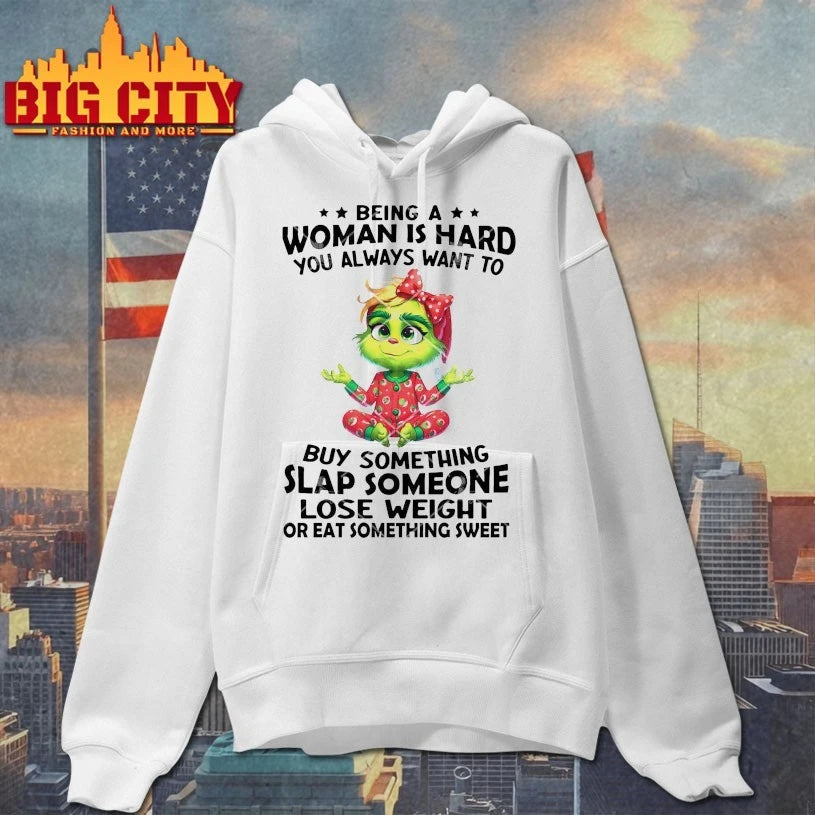 Grinch Being A Woman Is Hard You Always Want To Buy Something Slap Someone Lose Weight Or Eat Something Sweet shirt