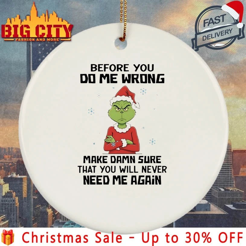 Grinch Christmas Before You Do Me Wrong Make Damn Sure That You Will Never Need Me Again shirt