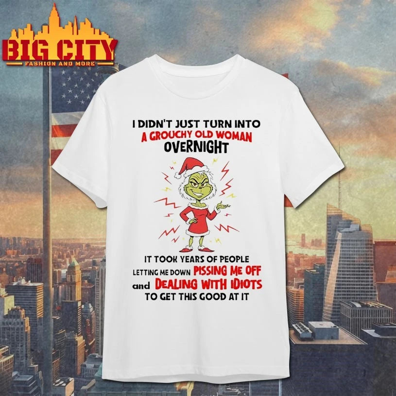 Grinch Christmas I Didn’t Just Turn Into A Grouchy Old Woman Overnight Shirt