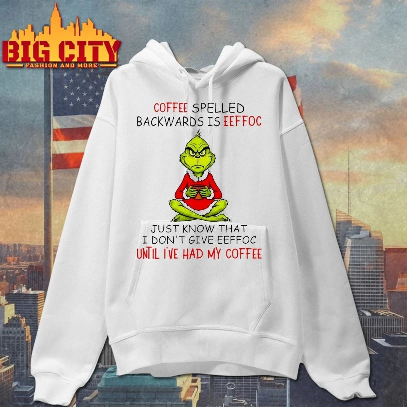 Grinch Coffee spelled backwards is eeffoc Just know that I don’t give eeffoc until I’ve had my coffee shirt