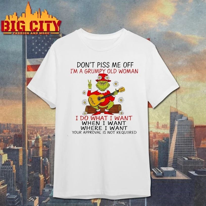 Grinch Don’t piss me off I’m a grumpy old woman I do what I want when I want shirt
