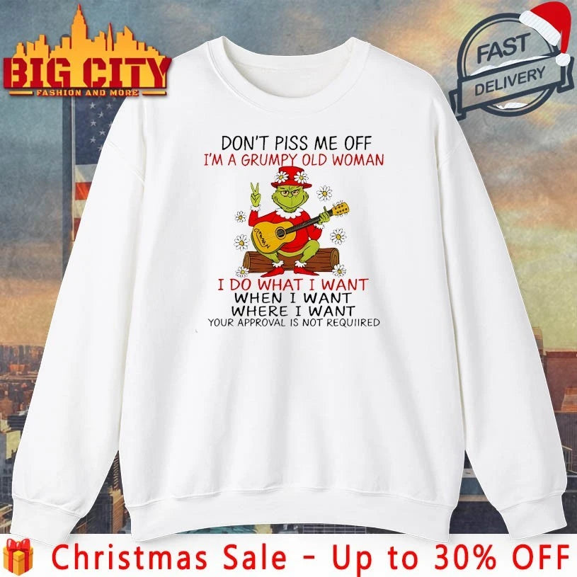 Grinch Don’t piss me off I’m a grumpy old woman I do what I want when I want shirt