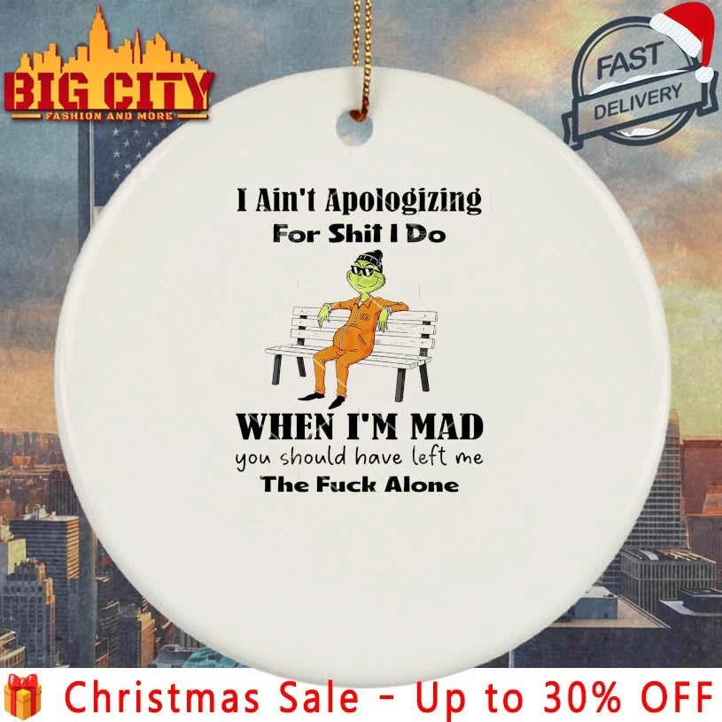 Grinch I Ain’t Apologizing For Shit I Do When I’m Mad You Should Have Left Me The Fuck Alone shirt