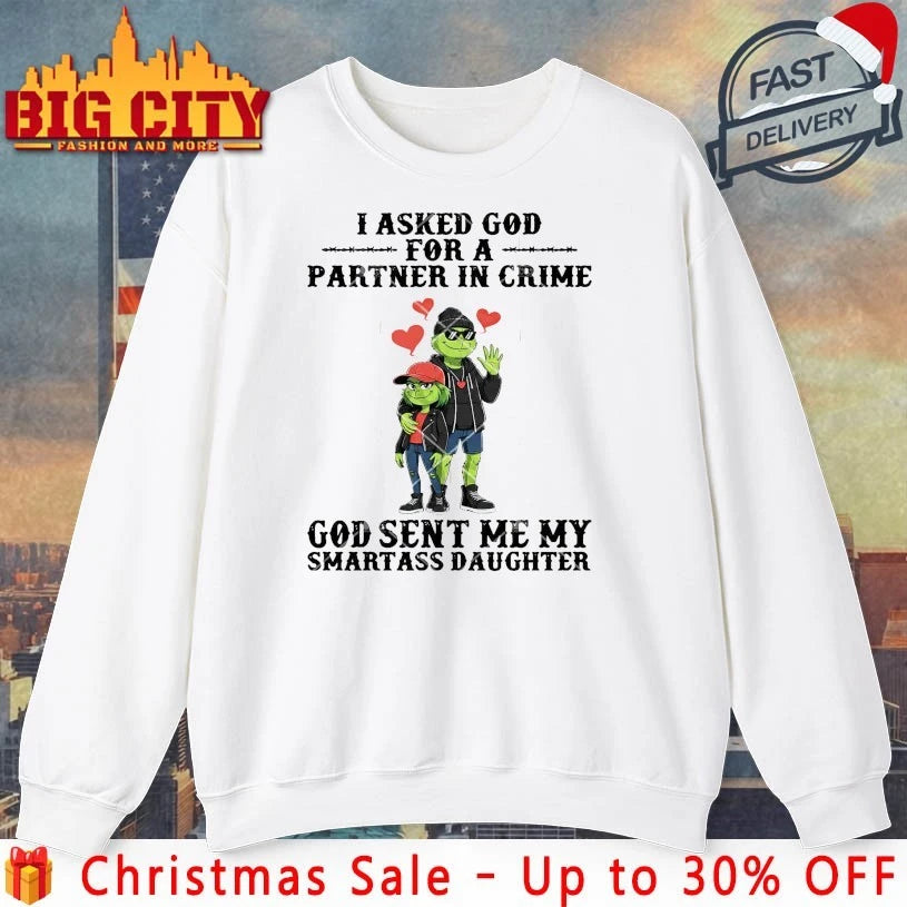 Official Grinch I Asked God For A Partner In Crime God Sent Me My Smartass Daughter shirt