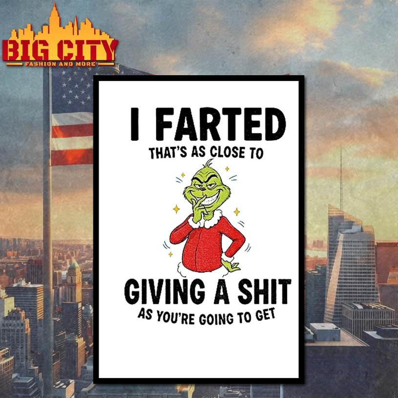 Grinch I Farted Thats As Close To Giving A Shit As Youre Going To Get Christmas Shirt