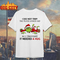 Grinch I did not trip the floor looked sad so I thought It need a Hug shirt