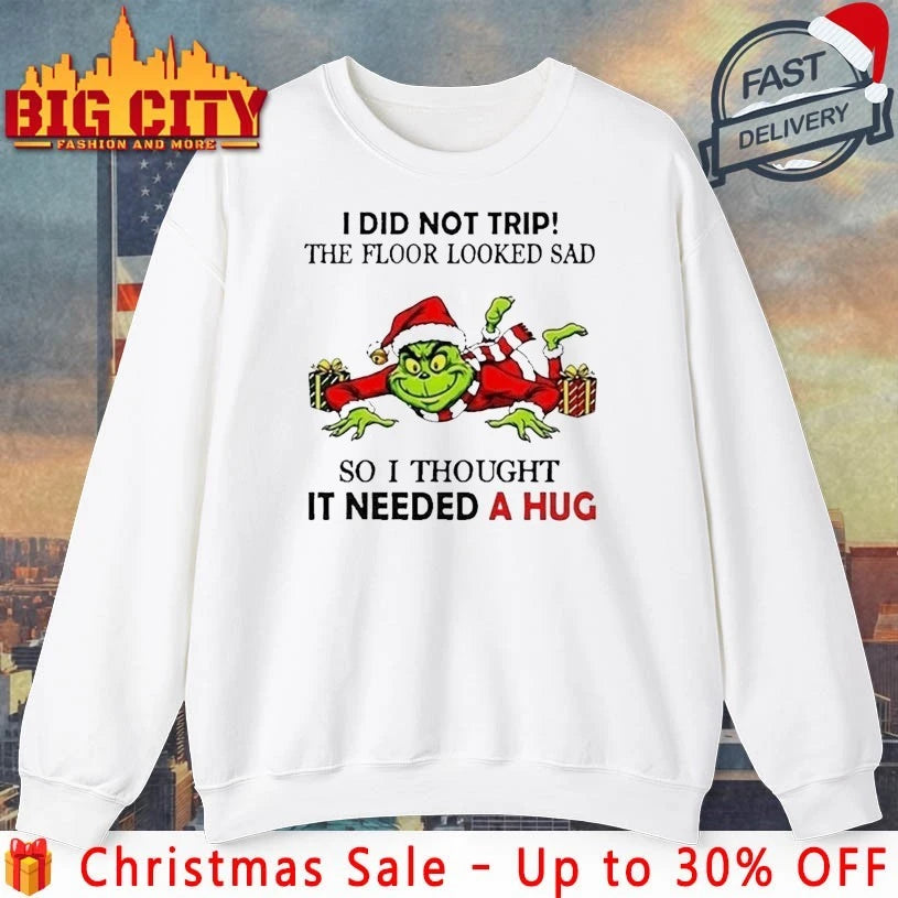 Grinch I did not trip the floor looked sad so I thought It need a Hug shirt