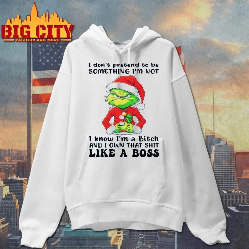 Grinch I don’t pretend to be something I’m not I know I’m a bitch and I own that shit like a boss shirt