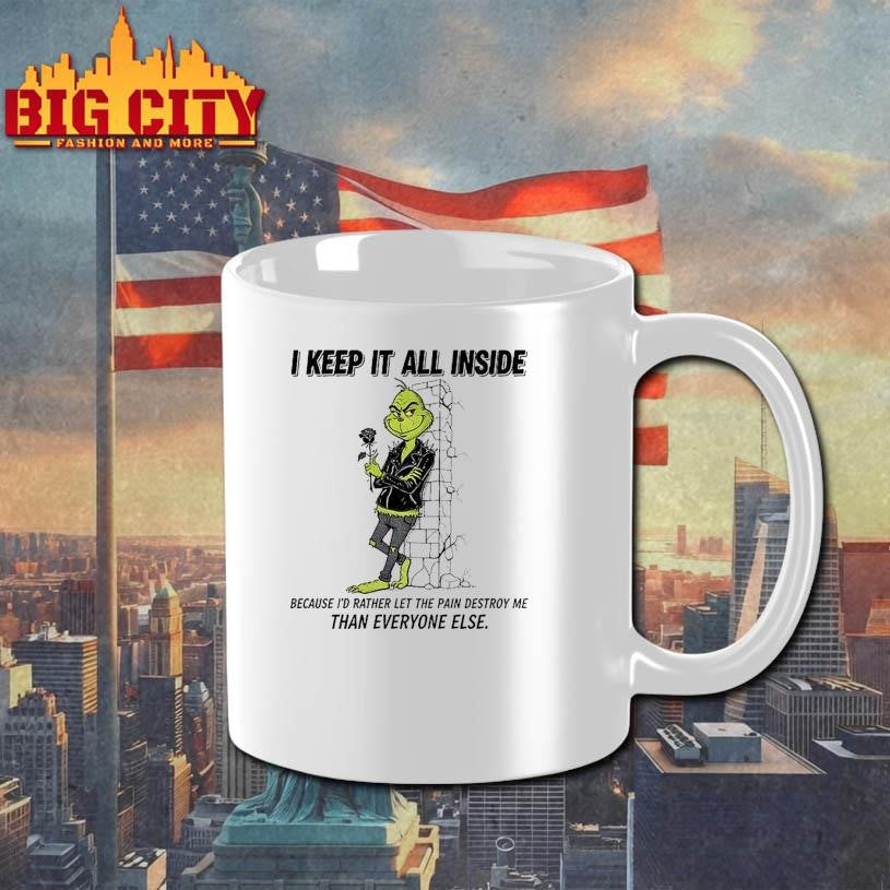 Grinch I keep it all inside because I’d rather let the pain destroy me than everyone else Christmas shirt