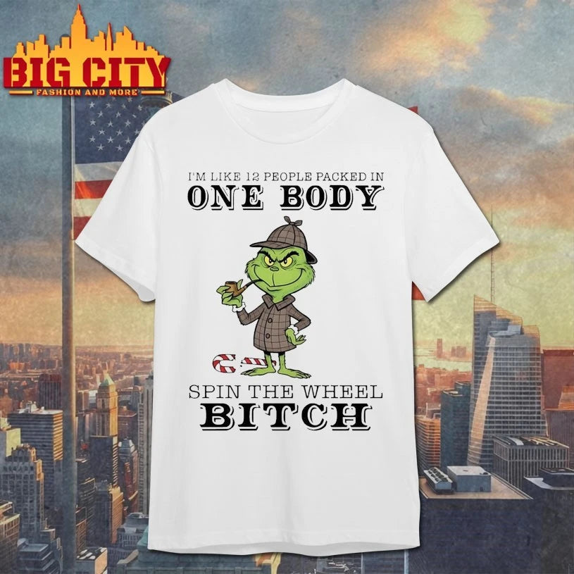Grinch I’m Like 12 People Packed In One Body Spin The Wheel Bitch shirt