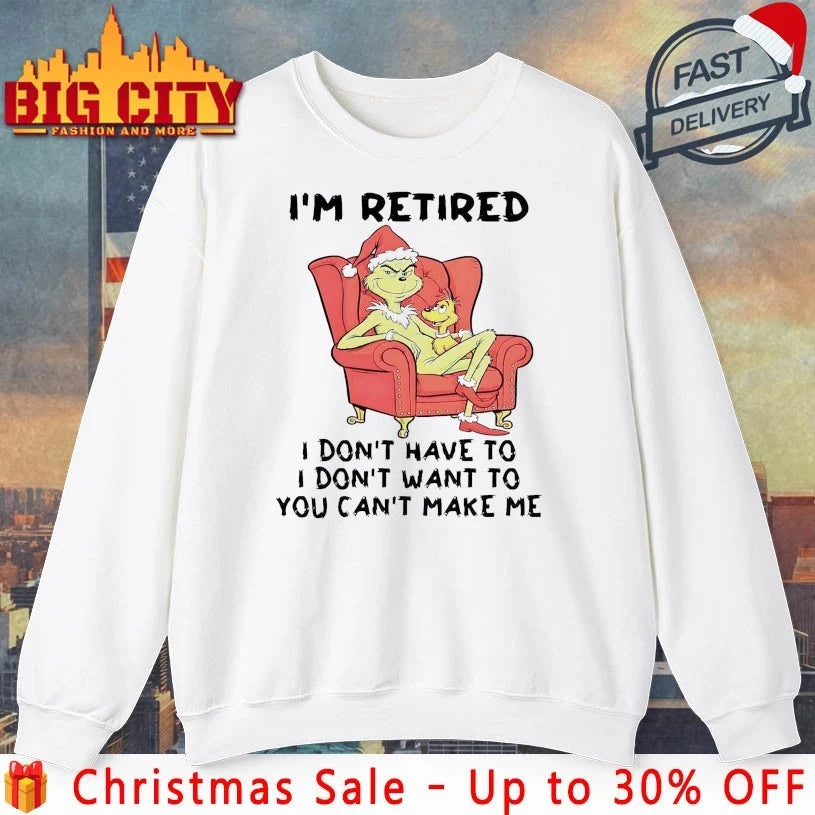 Grinch I’m retired I don’t have to I don’t want to You can’t make me shirt