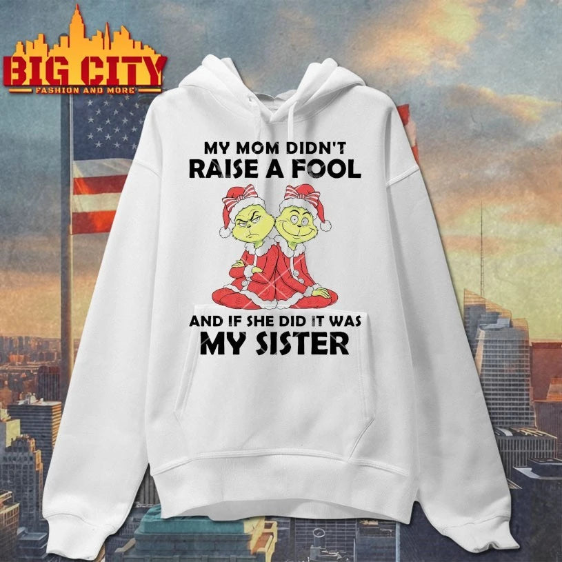 Grinch My Mom Didn’t Raise A Fool And If She Did It Was My Sister shirt