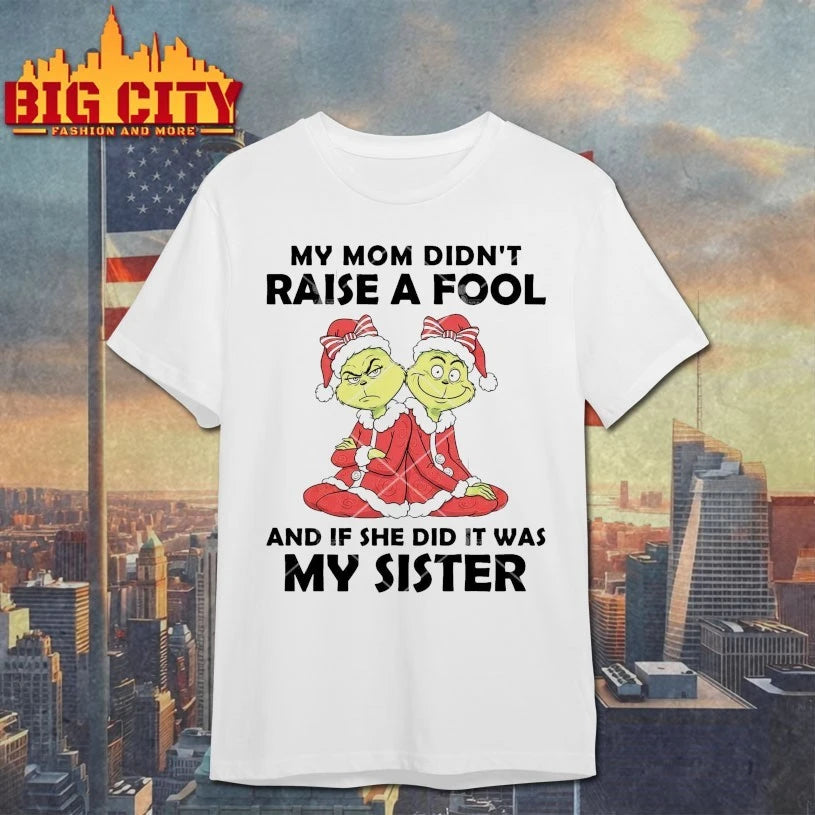 Grinch My Mom Didn’t Raise A Fool And If She Did It Was My Sister shirt