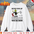 Grinch Never Fuck Up Someone’s Life With Lies When Your Own Can Be Destroyed With The Truth shirt