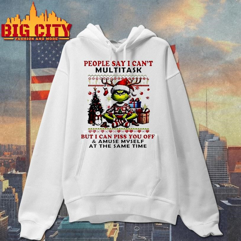 Grinch People Say I Cant Multitask But I Can Piss You Off Merry Christmas Shirt