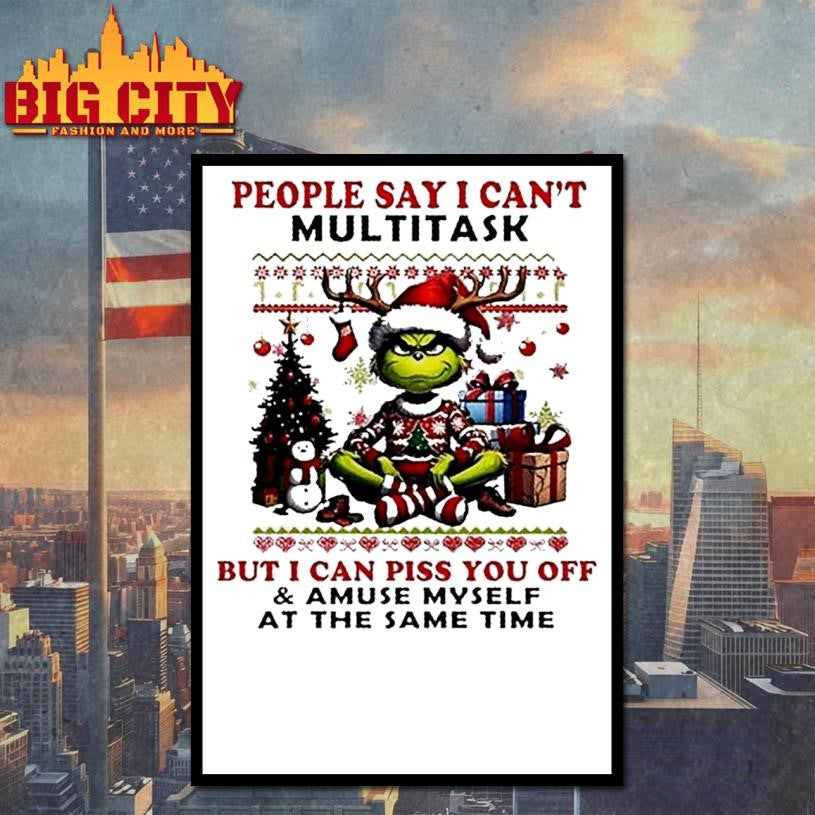 Grinch People Say I Cant Multitask But I Can Piss You Off Merry Christmas Shirt