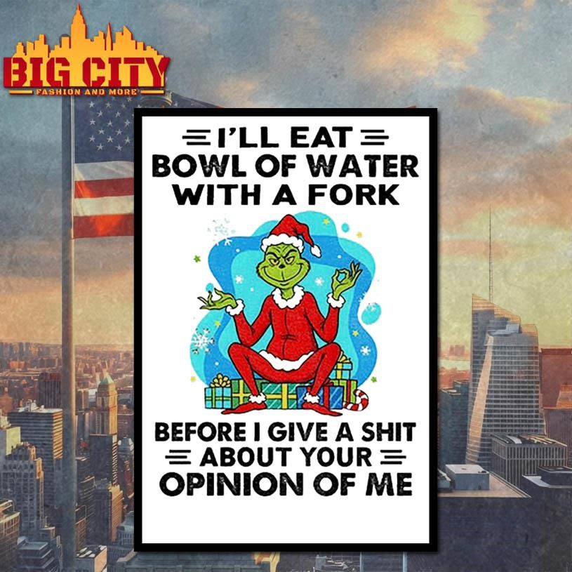 Grinch Santa Claus I’ll eat bowl of water with a fork before I give a shit about your Christmas shirt