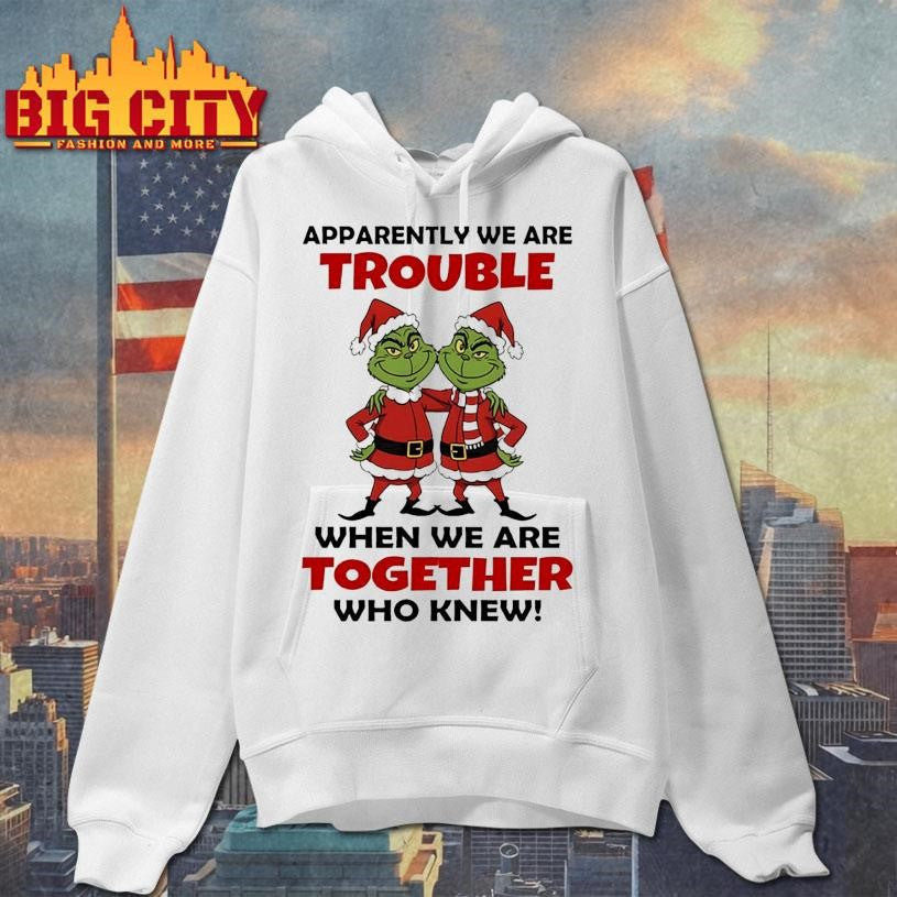 Grinch Santa Claus apparently we are trouble when we are together who knew Christmas shirt