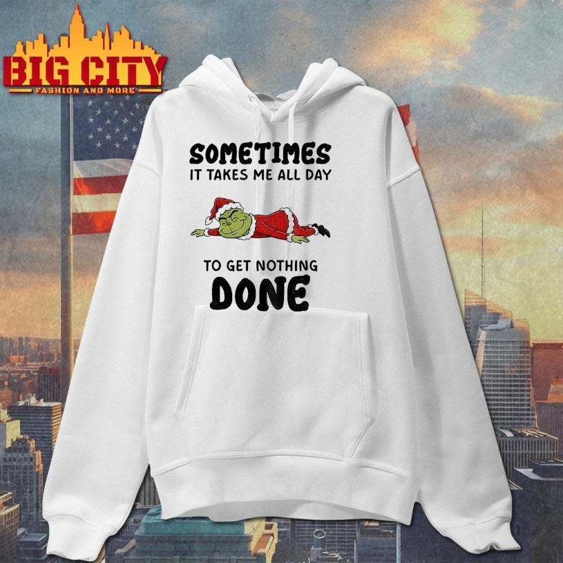Grinch Santa Claus sometimes it takes me all day to get nothing done Merry Christmas shirt