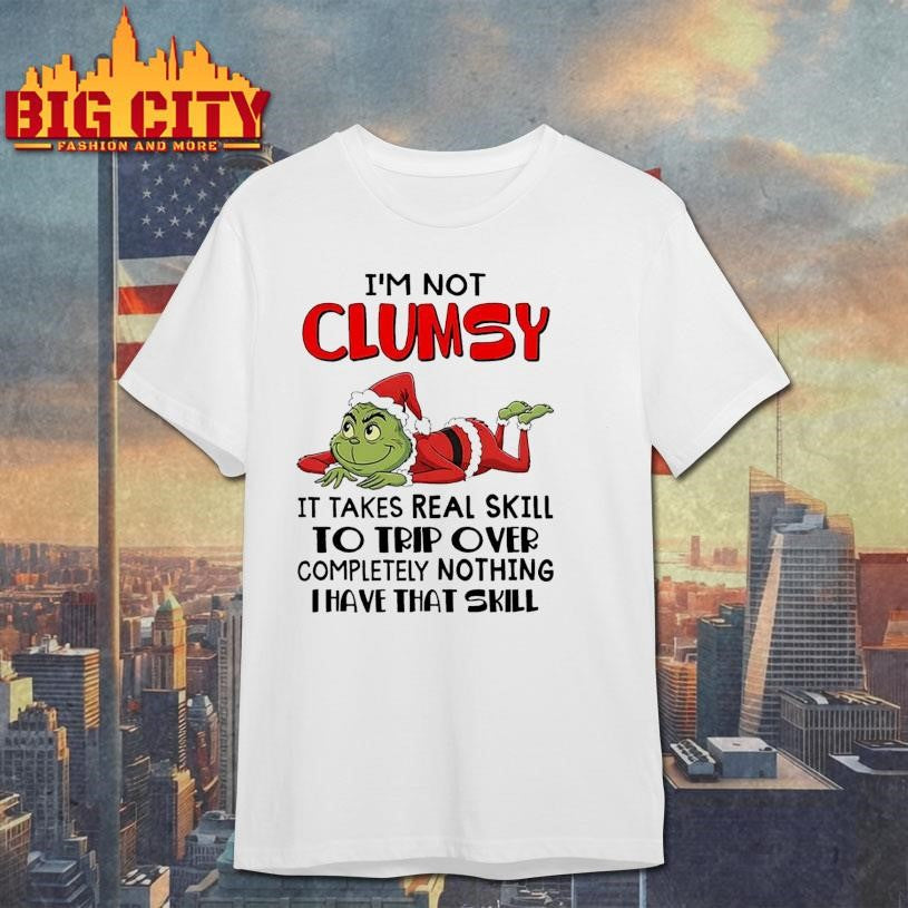 Grinch Santa I’m not clumsy it takes real skill to trip over completely nothing thave that skill Christmas shirt