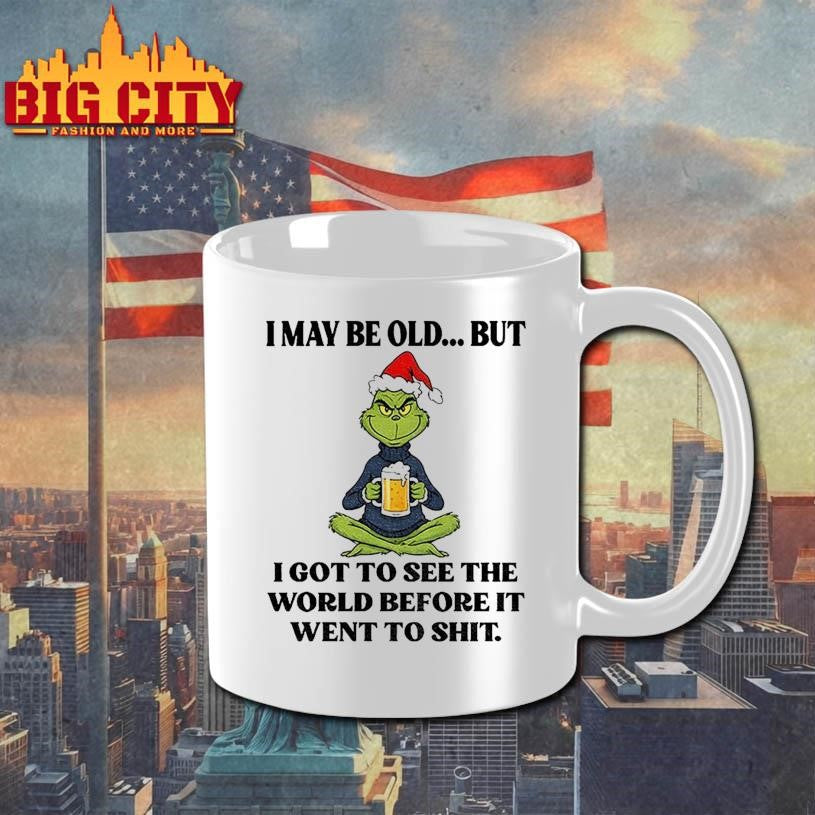 Grinch Santa hat I may be old but I got to see the world before it went to shit Christmas shirt