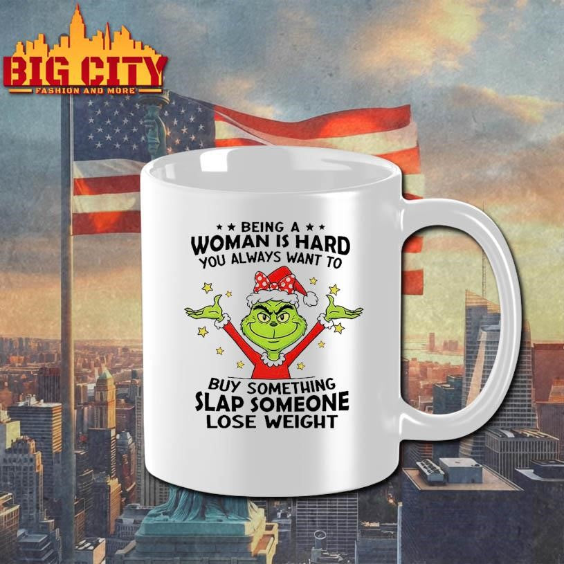 Grinch Santa hat being a woman is hard you always want to buy something slap someone lose weight Christmas shirt