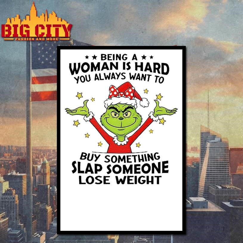 Grinch Santa hat being a woman is hard you always want to buy something slap someone lose weight Christmas shirt