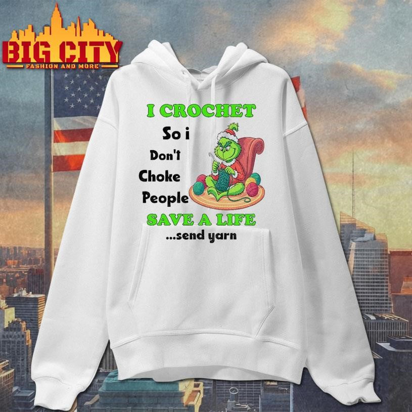 Grinch Xmas I crochet so I don’t choke people save a life send yarn Merry Christmas shirt