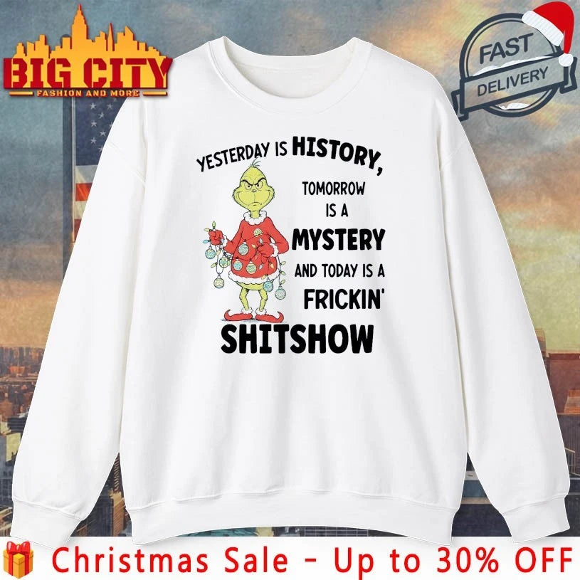 Grinch Yesterday is history tomorrow is a mystery and today is a frickin’ shitshow shirt