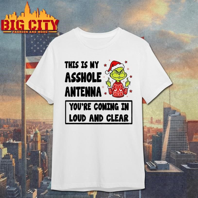 Grinch middle finger this is my asshole antenna you’re coming in loud and clear Christmas shirt