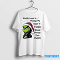 Grinch Wouldnt Need To Manage My Anger If People Would Manage Their Stupidity Christmas Tshirts