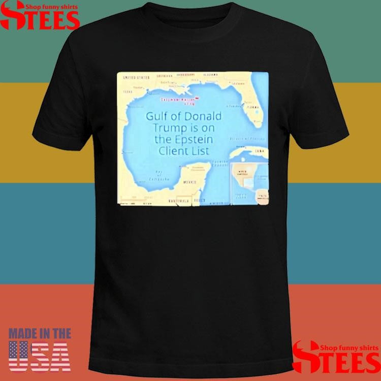 Gulf Of Donald Trump Is On The Epstein Client List T-Shirts
