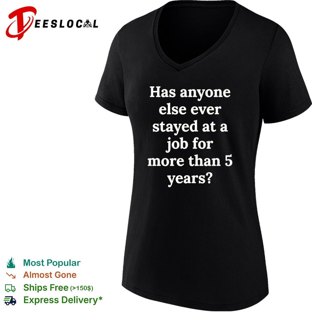 Has anyone else ever stayed at a job for more than 5 years shirt