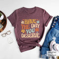 Have The Day You Deserve Shirt, Have a Good Day Shirt, Positive Vibes T-Shirt, Good Karma Outfit, Mental Health Shirt,...