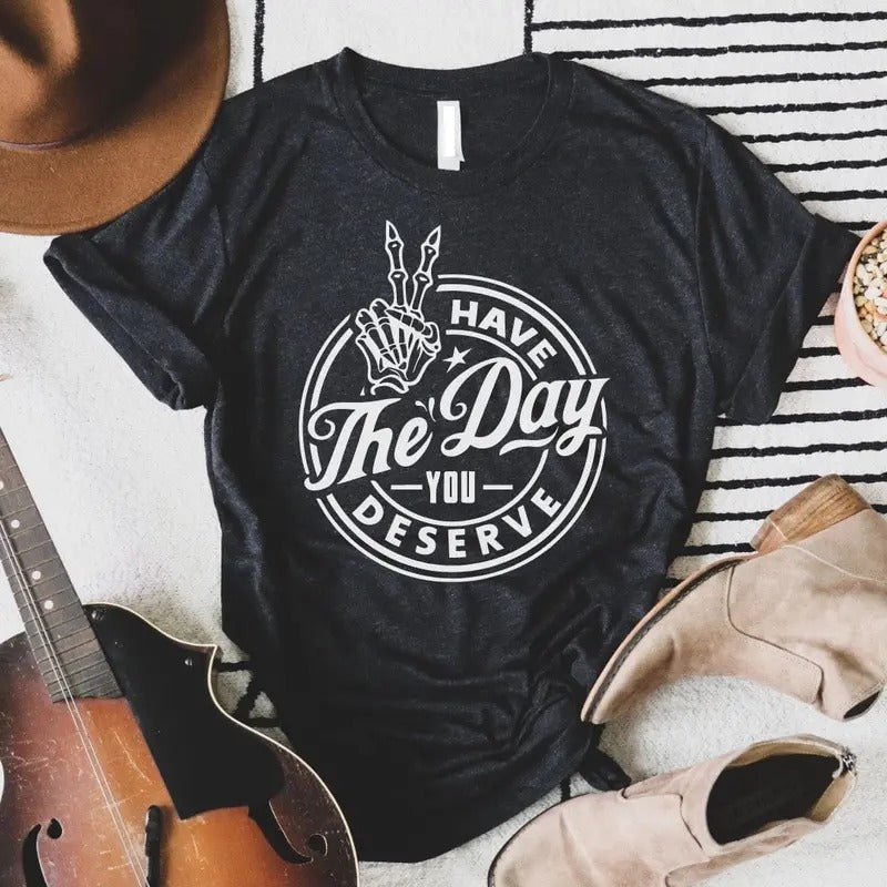 Have The Day You Deserve Soft Graphic Tee Hoodie, Sweatshirt | CiraTrend.com