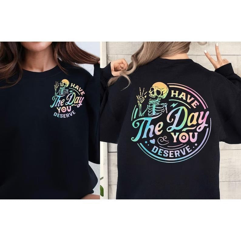 Have The Day You Deserve Sweatshirt, Inspirational Sweatshirts, Motivational Skeleton Graphic Tee, Funny Skeleton...