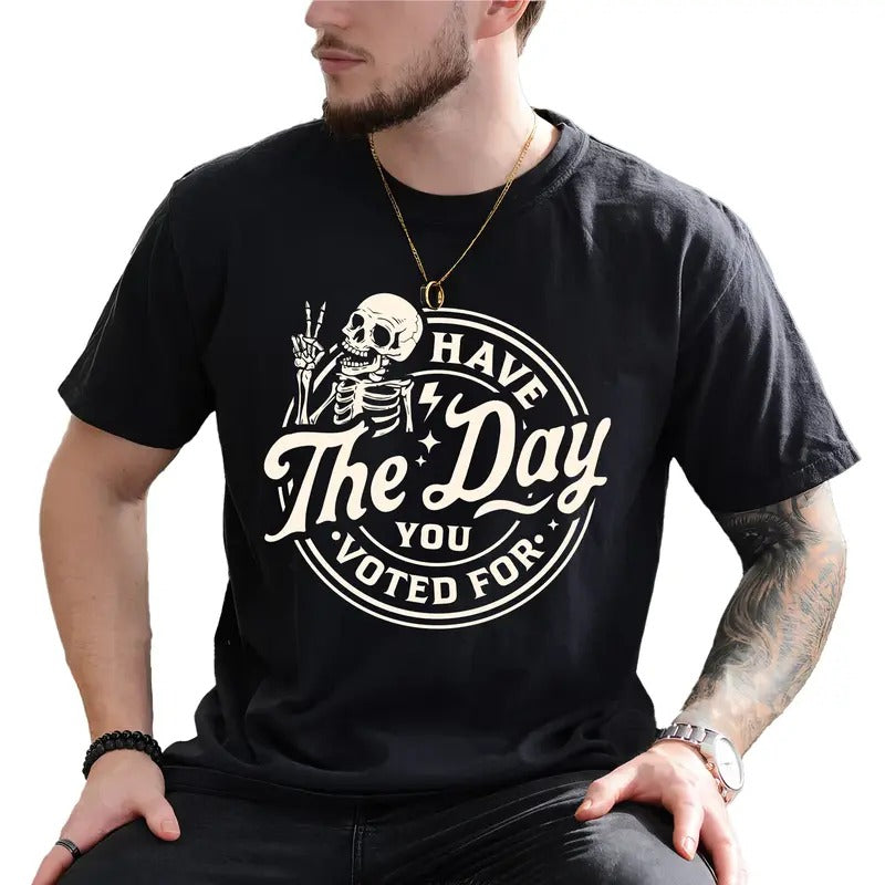 Have The Day You Voted For Graphic Tee, Funny I Didn't Vote For Him T-shirt For Men, Anti MAGA Shirt, Sarcastic Karmic...