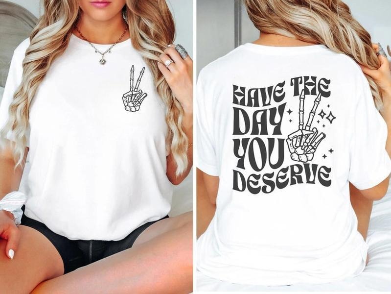 Have the Day You Deserve Shirt, Inspirational Graphic Tee, Motivational Tee, Positive Vibes Shirt, Sarcastic,Skeleton...