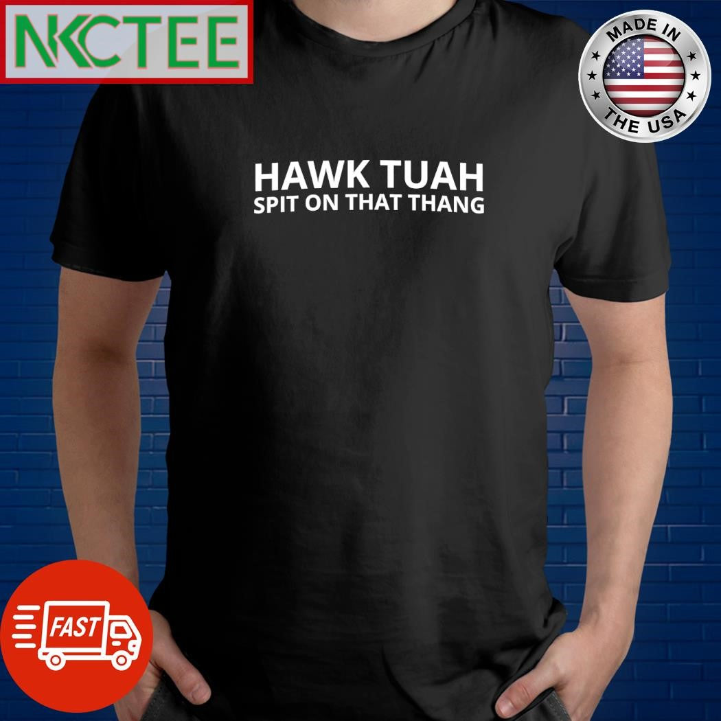 Hawk Tuah spit on that thang shirt