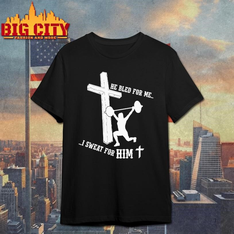 He Bled For Me I Sweat For Him Shirt
