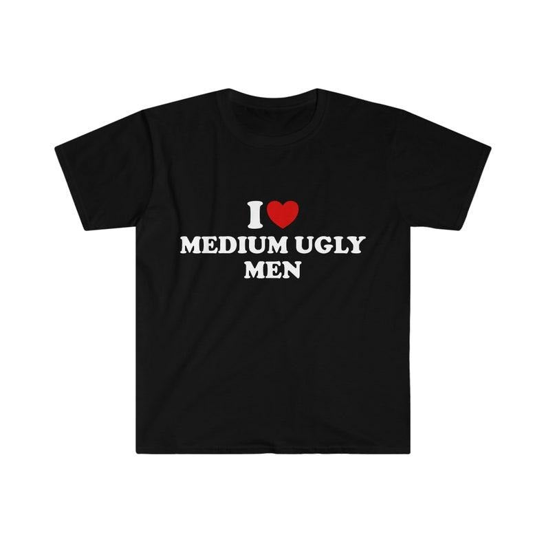 Funny Meme Shirt, I Love / Heart Medium Ugly Men Tee, Funny Y2K Gift Unisex T-Shirt Hoodie, Sweatshirt | CiraTrend.com