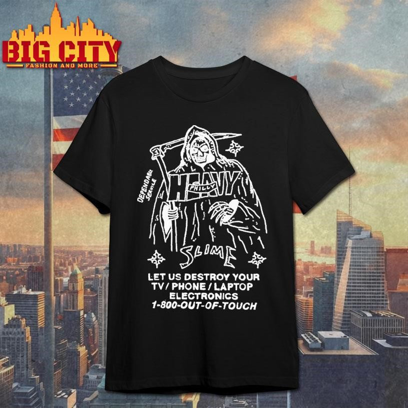 Heavy Slime Philly Let Us Destroy Your Tv Phone Laptop Electronics 1-800 Out Of Touch Grim Reaper Shirt