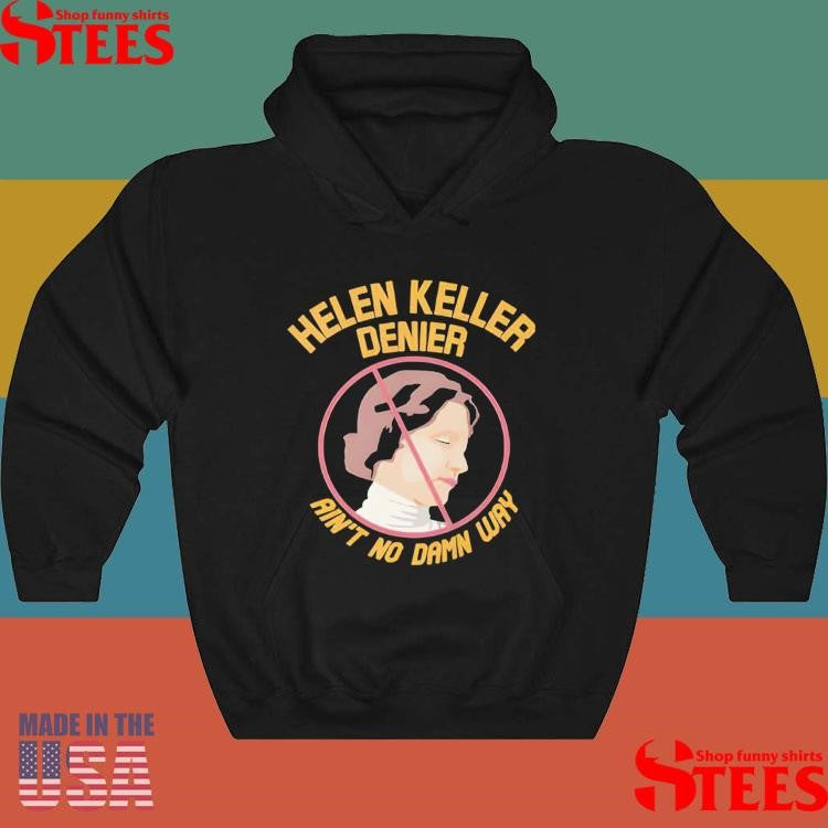 Helen Keller Denier Ain’t No Damn Way Shirt