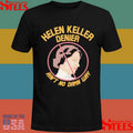Helen Keller Denier Ain’t No Damn Way Shirt