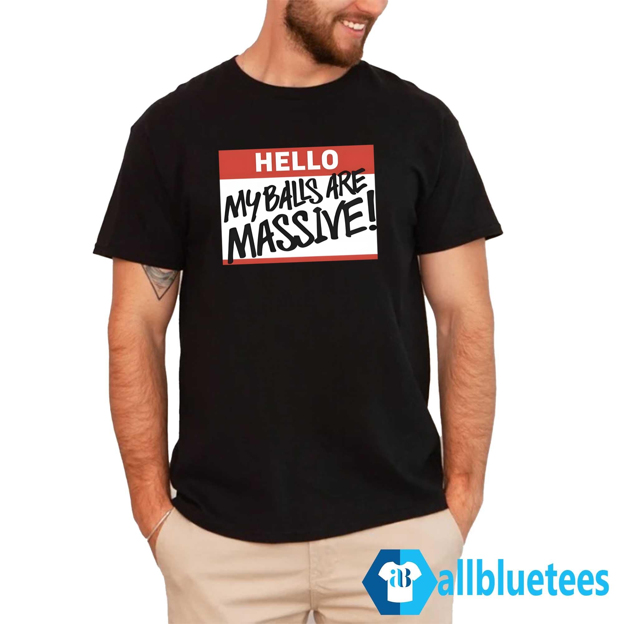 Hello My Balls Are Massive Shirt