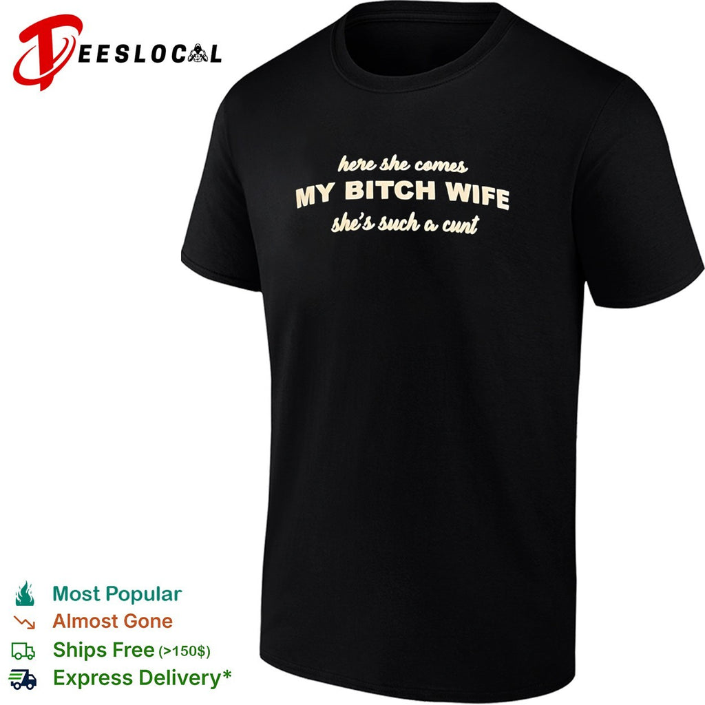 Here she comes my bitch wife shirt