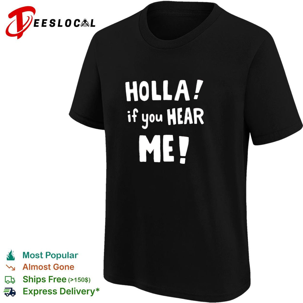 Holla! If you hear me basic shirt