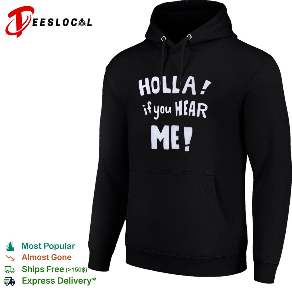 Holla if you hear me shirt