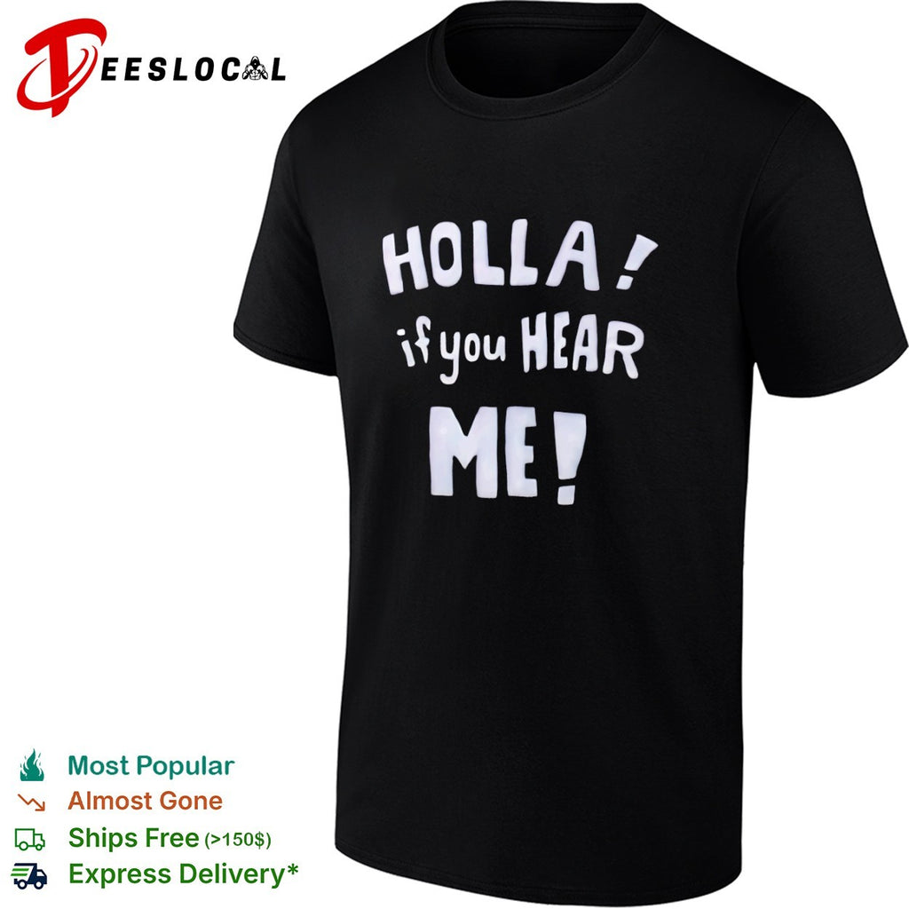 Holla if you hear me shirt